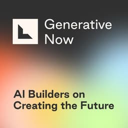 Generative Now Podcast: AI Builders on Creating the Future