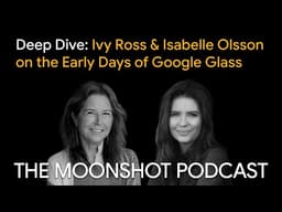 undefined - Deep Dive: Ivy Ross & Isabelle Olsson on the Early Days of Google Glass